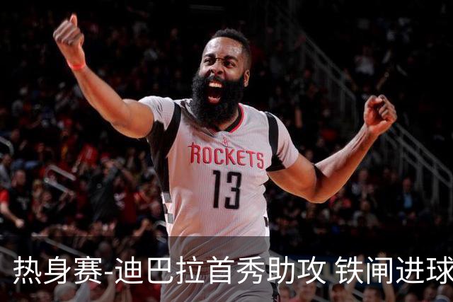 热身赛-迪巴拉首秀助攻 铁闸进球 罗马力擒热刺